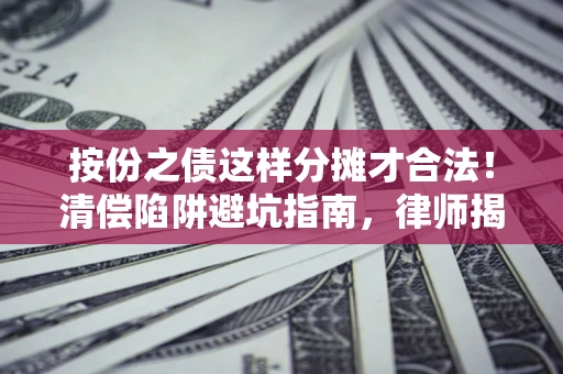 北京按份之债这样分摊才合法！清偿陷阱避坑指南，律师揭秘关键条款