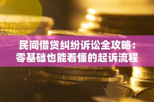 北京民间借贷纠纷诉讼全攻略:零基础也能看懂的起诉流程与证据整理指南 北京民间借贷纠纷诉讼全攻略:零基础也能看懂的起诉流程与证据整理指南