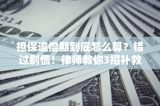 北京担保追偿期到底怎么算？错过别慌！律师教你3招补救