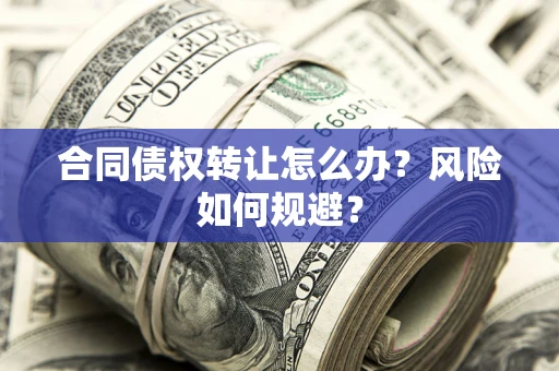 北京合同债权转让怎么办？风险如何规避？