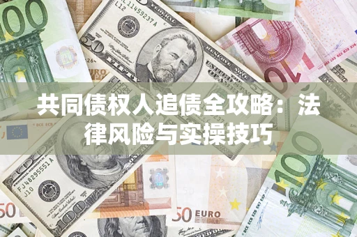 北京共同债权人追债全攻略：法律风险与实操技巧