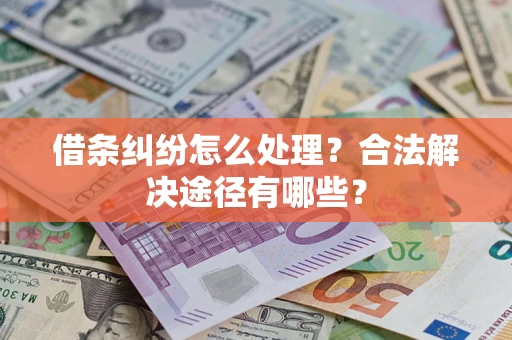 北京借条纠纷怎么处理？合法解决途径有哪些？