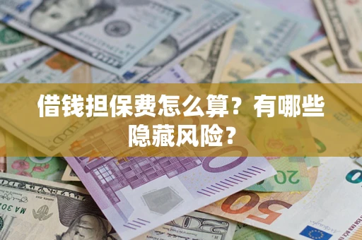 北京借钱担保费怎么算？有哪些隐藏风险？