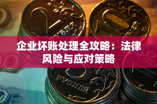 北京企业坏账处理全攻略：法律风险与应对策略