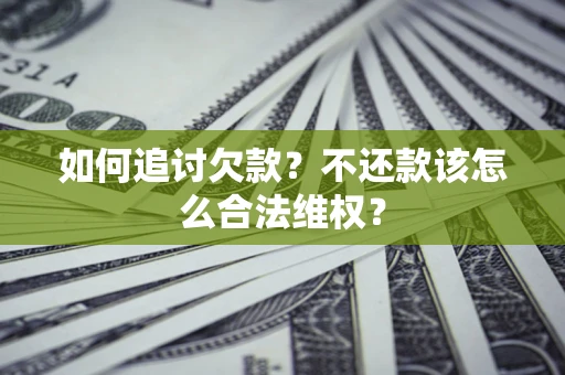 北京如何追讨欠款？不还款该怎么合法维权？