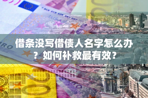 北京借条没写借债人名字怎么办？如何补救最有效？