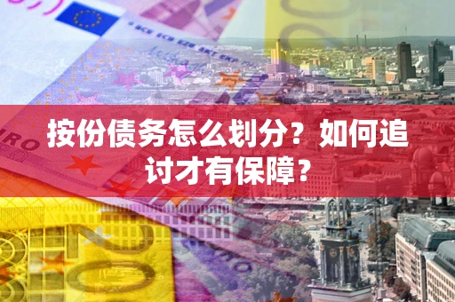 北京按份债务怎么划分？如何追讨才有保障？