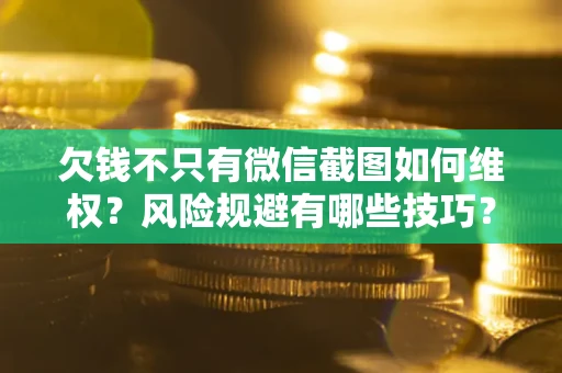 北京欠钱不只有微信截图如何维权？风险规避有哪些技巧？