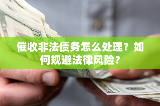北京催收非法债务怎么处理？如何规避法律风险？