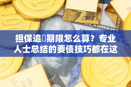 北京担保追償期限怎么算？专业人士总结的要债技巧都在这里了