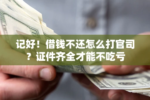 北京记好！借钱不还怎么打官司？证件齐全才能不吃亏