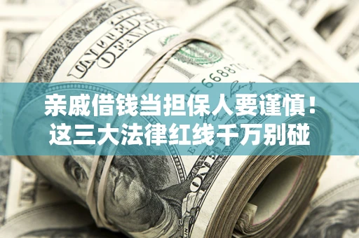 北京亲戚借钱当担保人要谨慎！这三大法律红线千万别碰