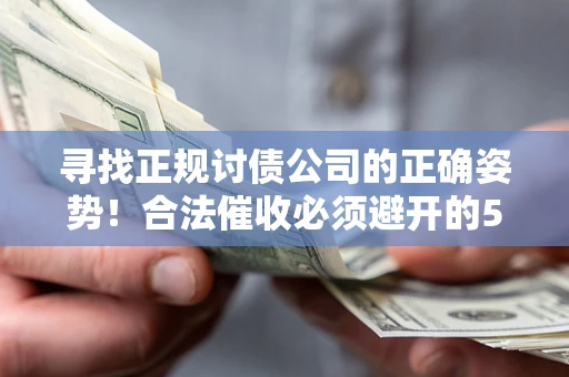 北京寻找正规讨债公司的正确姿势！合法催收必须避开的5大雷区
