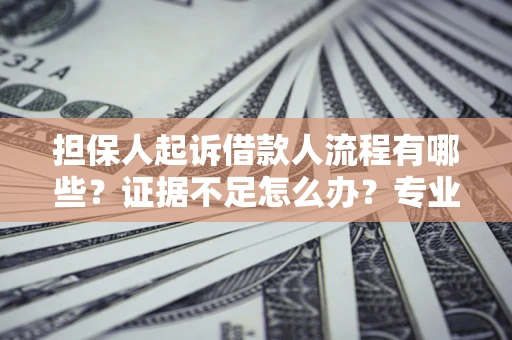 北京担保人起诉借款人流程有哪些？证据不足怎么办？专业律师解答