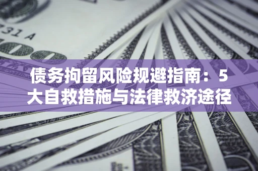 北京债务拘留风险规避指南：5大自救措施与法律救济途径