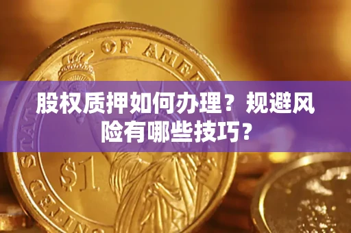 北京股权质押如何办理？规避风险有哪些技巧？