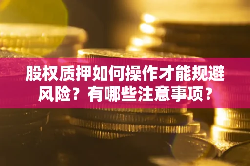 北京股权质押如何操作才能规避风险？有哪些注意事项？