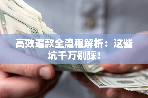 北京高效追款全流程解析：这些坑千万别踩！