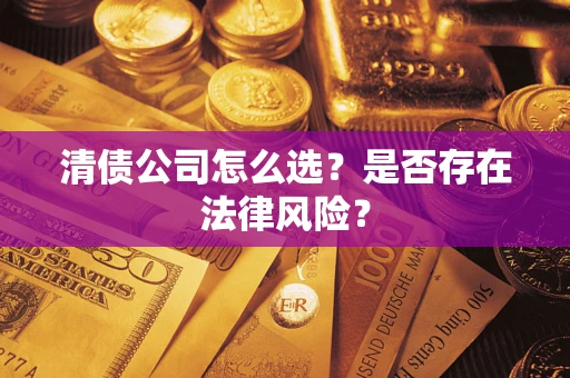 北京清债公司怎么选？是否存在法律风险？