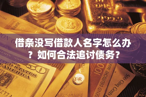 北京借条没写借款人名字怎么办？如何合法追讨债务？