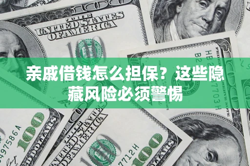 北京亲戚借钱怎么担保？这些隐藏风险必须警惕