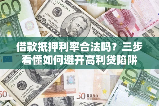 北京借款抵押利率合法吗？三步看懂如何避开高利贷陷阱
