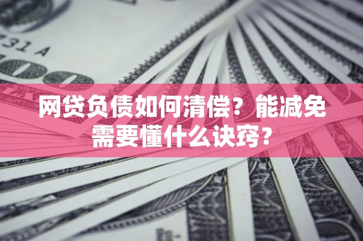 北京网贷负债如何清偿？能减免需要懂什么诀窍？