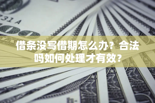 北京借条没写借期怎么办？合法吗如何处理才有效？