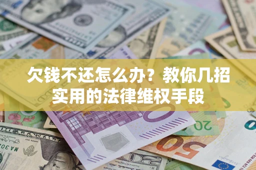北京欠钱不还怎么办？教你几招实用的法律维权手段