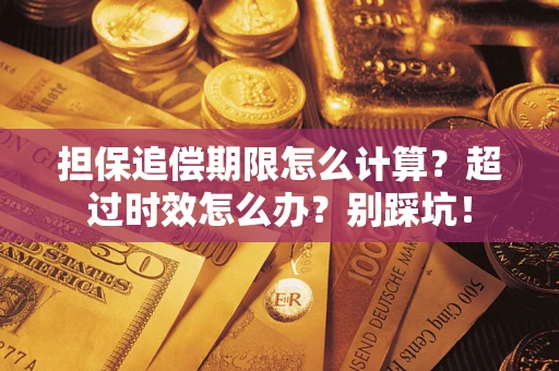 北京担保追偿期限怎么计算？超过时效怎么办？别踩坑！