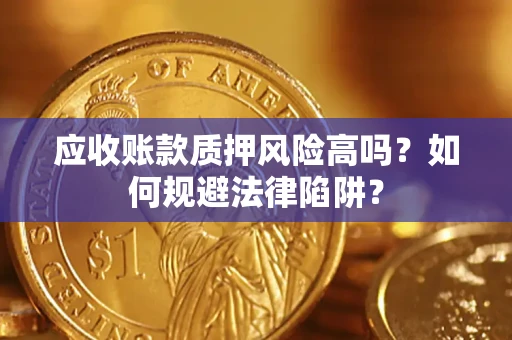 北京应收账款质押风险高吗？如何规避法律陷阱？