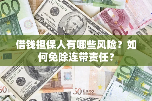 北京借钱担保人有哪些风险？如何免除连带责任？