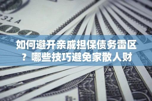 北京如何避开亲戚担保债务雷区？哪些技巧避免家散人财
