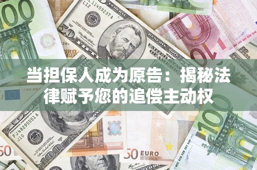 北京当担保人成为原告:揭秘法律赋予您的追偿主动权 北京当担保人成为原告:揭秘法律赋予您的追偿主动权