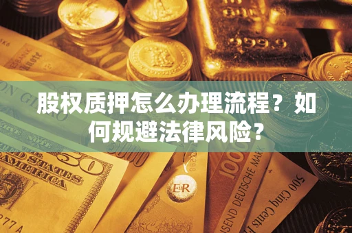 北京股权质押怎么办理流程？如何规避法律风险？