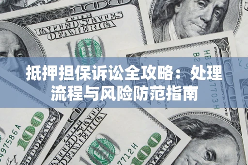 北京抵押担保诉讼全攻略：处理流程与风险防范指南