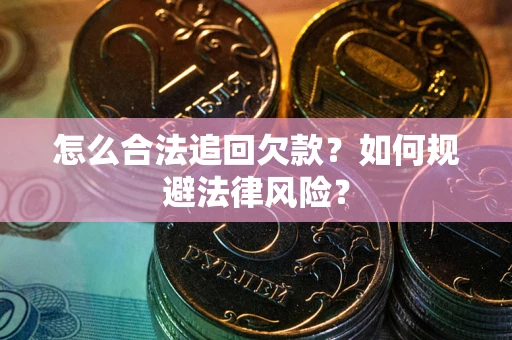 北京怎么合法追回欠款？如何规避法律风险？
