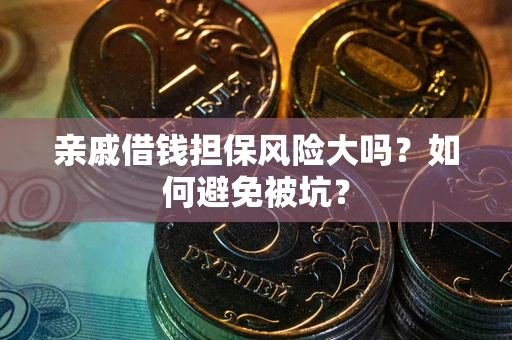 北京亲戚借钱担保风险大吗？如何避免被坑？