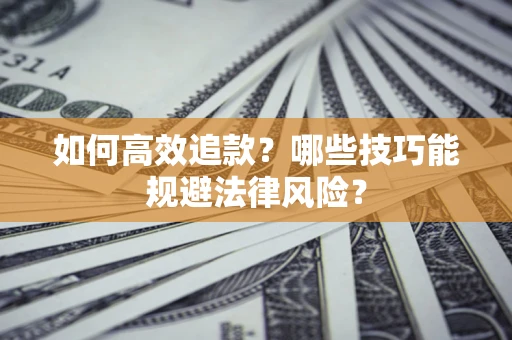 北京如何高效追款？哪些技巧能规避法律风险？