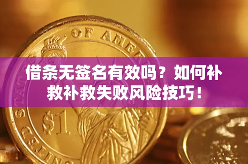 北京借条无签名有效吗？如何补救补救失败风险技巧！