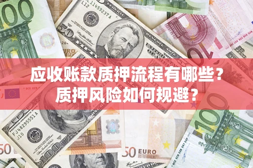 北京应收账款质押流程有哪些？质押风险如何规避？