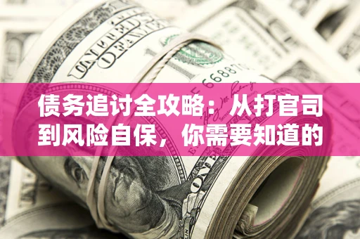 北京债务追讨全攻略：从打官司到风险自保，你需要知道的法律智慧