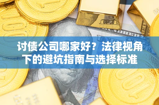 北京讨债公司哪家好？法律视角下的避坑指南与选择标准