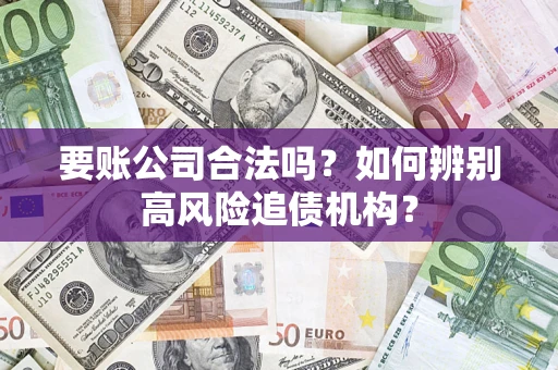 北京要账公司合法吗？如何辨别高风险追债机构？
