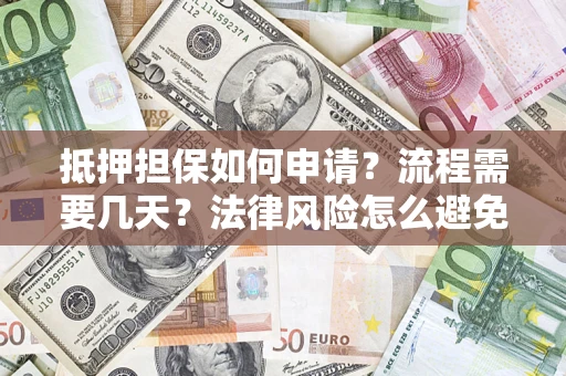 北京抵押担保如何申请？流程需要几天？法律风险怎么避免？避坑指南