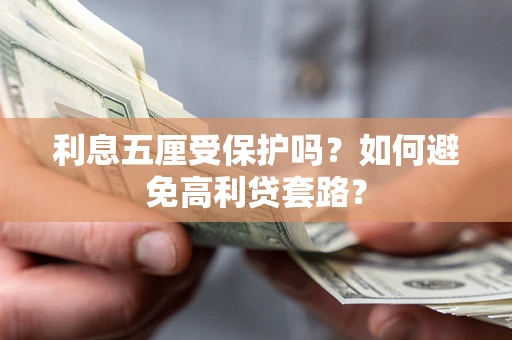 北京利息五厘受保护吗？如何避免高利贷套路？