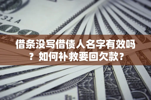 北京借条没写借债人名字有效吗？如何补救要回欠款？