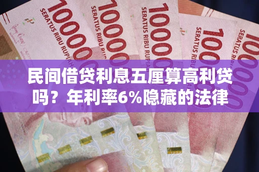 北京民间借贷利息五厘算高利贷吗？年利率6%隐藏的法律风险全解析