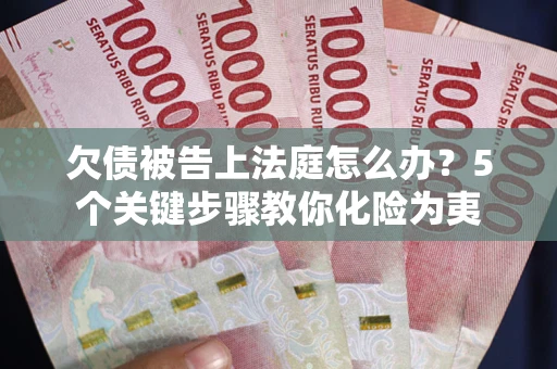 北京欠债被告上法庭怎么办？5个关键步骤教你化险为夷