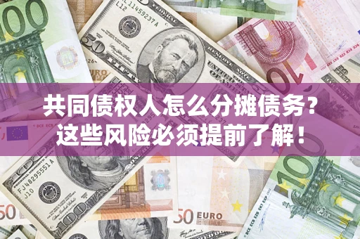 北京共同债权人怎么分摊债务？这些风险必须提前了解！